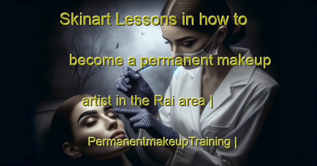 Skinart Lessons in how to become a permanent makeup artist in the Rai area | PermanentmakeupTraining | PermanentmakeupClasses | SkinartTraining-France
